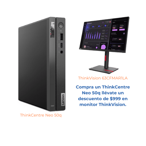 En la compra de equipo Lenovo ThinkCentre Neo 50q llévate un descuento de $999 en un monitor ThinkVision 63CFMAR1LA